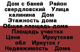 Дом с баней › Район ­ свердловский › Улица ­ калинина › Дом ­ 44 › Этажность дома ­ 1 › Общая площадь дома ­ 25 › Площадь участка ­ 4 › Цена ­ 9 000 - Иркутская обл., Иркутск г. Недвижимость » Дома, коттеджи, дачи аренда   . Иркутская обл.,Иркутск г.